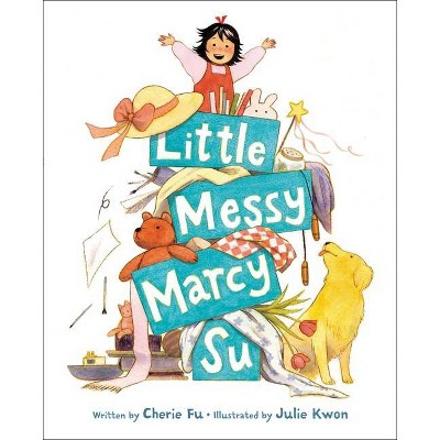 Little Messy Marcy Su - by  Cherie Fu (Hardcover)