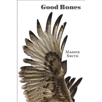 Good Bones: Poems - by  Maggie Smith (Paperback)