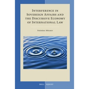 Interference in Sovereign Affairs and the Discursive Economy of International Law - (Developments in International Law) by  Frédéric Mégret - 1 of 1