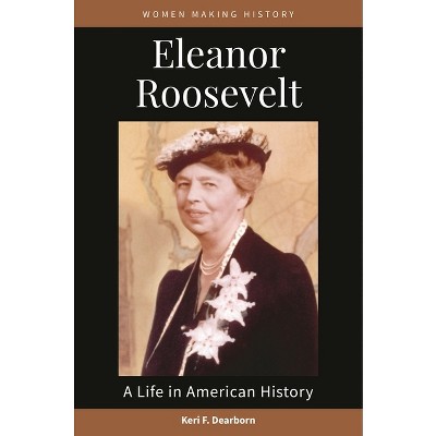 Eleanor Roosevelt - (Women Making History) by  Keri F Dearborn (Paperback)