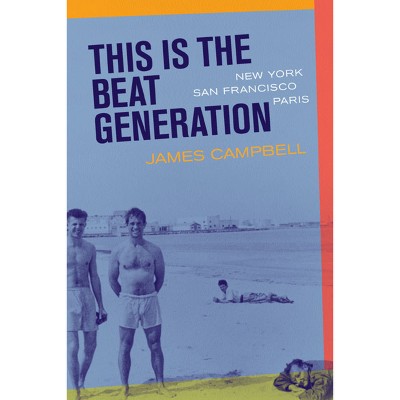 This Is the Beat Generation - by  James Campbell (Paperback)
