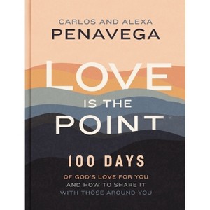 Love Is the Point - by  Carlos Penavega & Alexa Penavega (Hardcover) - 1 of 1