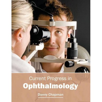 Current Progress in Ophthalmology - by  Danny Chapman (Hardcover)