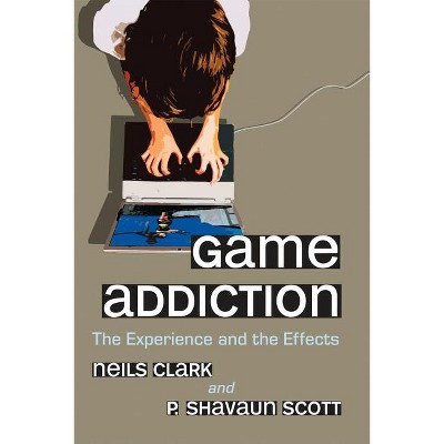 Game Addiction - by  Neils Clark & P Shavaun Scott (Paperback)