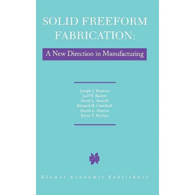 Solid Freeform Fabrication: A New Direction in Manufacturing - by  J J Beaman & John W Barlow & D L Bourell & R H Crawford & H L Marcus & K P McAlea
