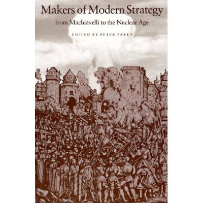 Makers of Modern Strategy from Machiavelli to the Nuclear Age - (Princeton Paperbacks) by  Peter Paret & Gordon A Craig & Felix Gilbert (Paperback)