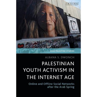 Palestinian Youth Activism in the Internet Age - (Soas Palestine Studies) by  Albana S Dwonch (Paperback)