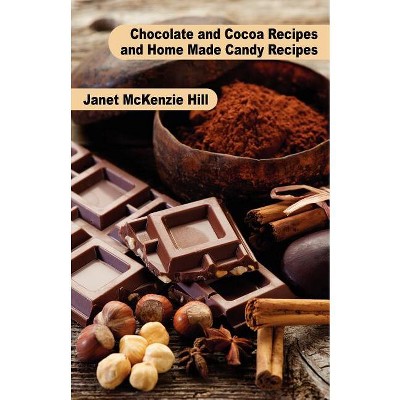 Chocolate and Cocoa Recipes and Home Made Candy Recipes - by  Janet McKenzie Hill & Maria Parloa (Paperback)