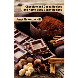 Chocolate and Cocoa Recipes and Home Made Candy Recipes - by  Janet McKenzie Hill & Maria Parloa (Paperback) - 1 of 1