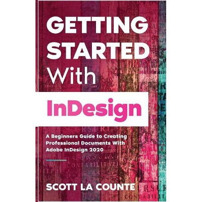 Getting Started With InDesign - by  Scott La Counte (Paperback)