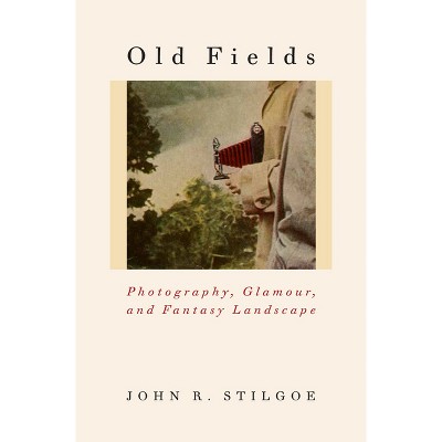 Old Fields - by  John R Stilgoe (Hardcover)