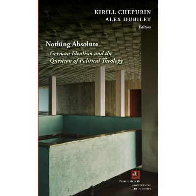 Nothing Absolute - (Perspectives in Continental Philosophy) by  Alex Dubilet & Kirill Chepurin (Paperback)