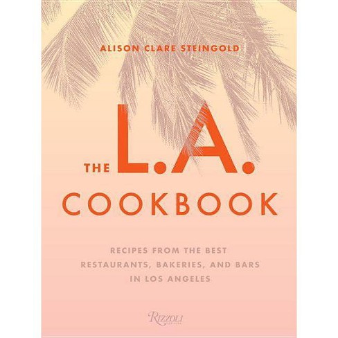 The L.A. Cookbook - by  Alison Clare Steingold (Hardcover) - image 1 of 1