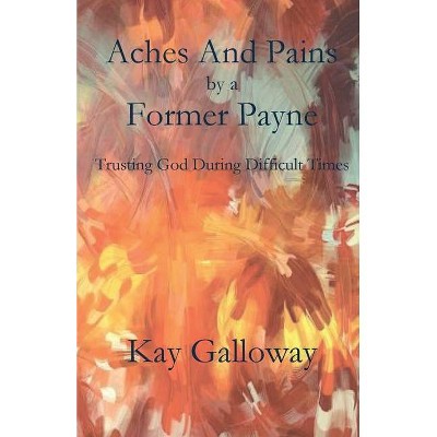Aches and Pains by a Former Payne - by  Kay Galloway (Paperback)
