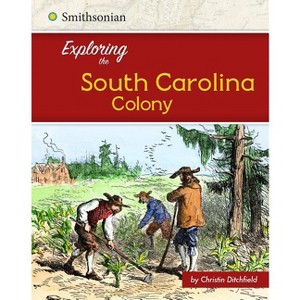 Exploring the South Carolina Colony - (Exploring the 13 Colonies) by  Christin Ditchfield (Paperback) - 1 of 1