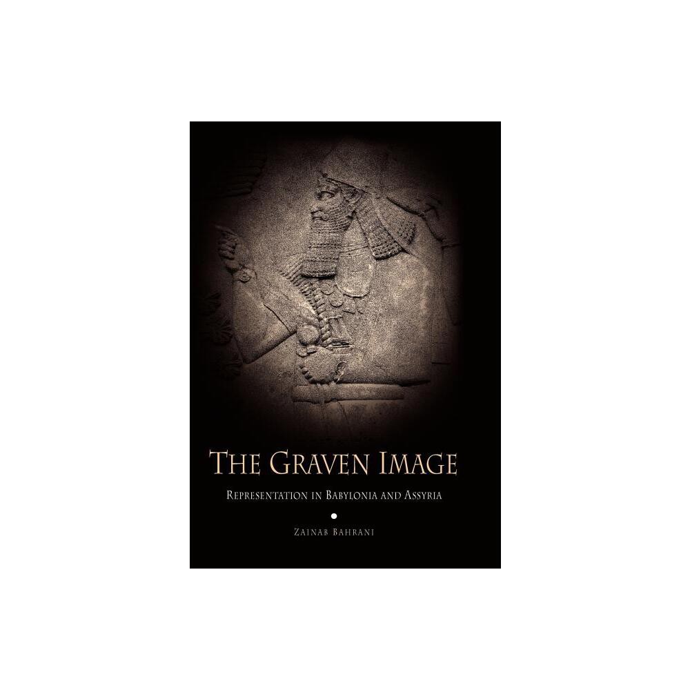 The Graven Image - (Archaeology, Culture, and Society) by Zainab Bahrani (Hardcover)