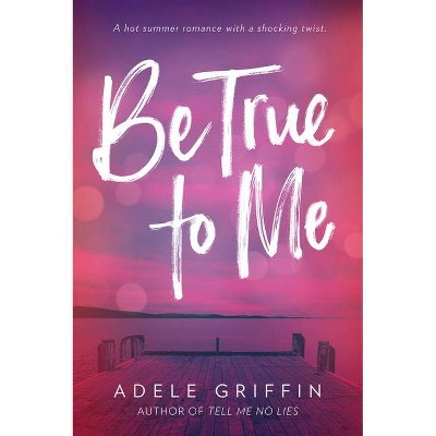 Be True to Me - by  Adele Griffin (Paperback)