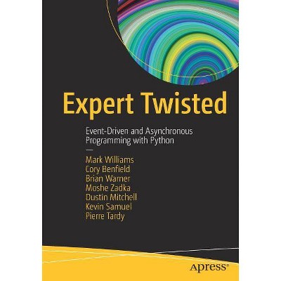 Expert Twisted - by  Mark Williams & Cory Benfield & Brian Warner & Moshe Zadka & Dustin Mitchell & Kevin Samuel & Pierre Tardy (Paperback)