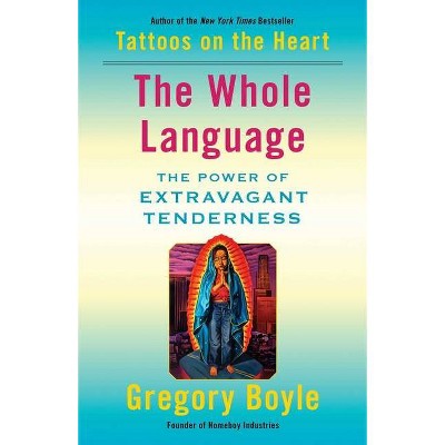 The Whole Language - by  Gregory Boyle (Hardcover)