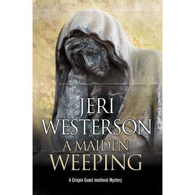 A Maiden Weeping - (Crispin Guest Medieval Noir Mystery) by  Jeri Westerson (Hardcover)