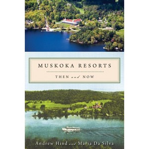 Muskoka Resorts - by  Andrew Hind & Maria Da Silva (Paperback) - 1 of 1