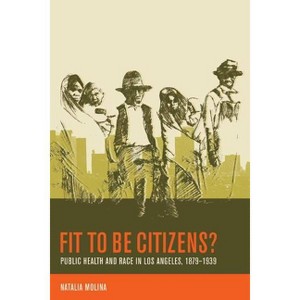 Fit to Be Citizens? - (American Crossroads) by  Natalia Molina (Paperback) - 1 of 1