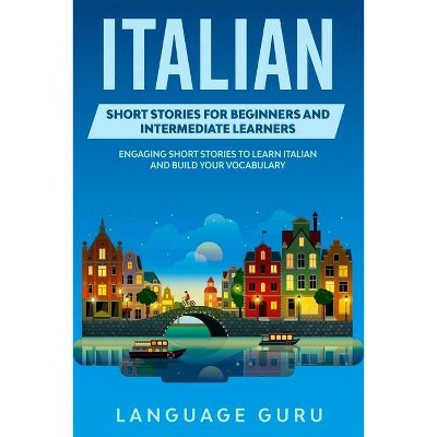 Italian Short Stories for Beginners and Intermediate Learners - by  Language Guru (Paperback)