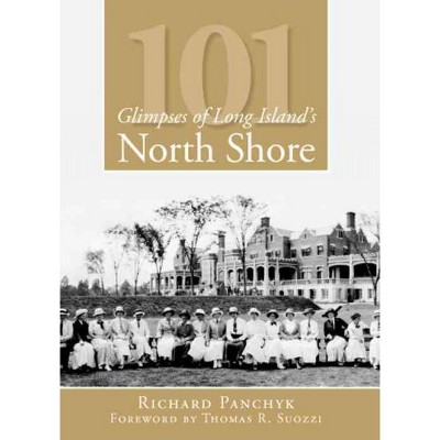 101 Glimpses of Long Island's North Shore - by Richard Panchyk, Foreword by Thomas R. Suozzi (Paperback)