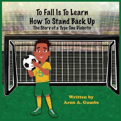 To Fall Is To Learn How To Stand Back Up - by  Aron A Gumbs (Paperback)