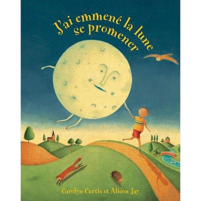 J'ai Emmene la Lune Se Promener - by  Carolyn Curtis (Paperback)