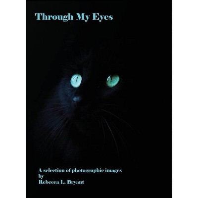 Through My Eyes - by  Rebecca L Bryant (Hardcover)