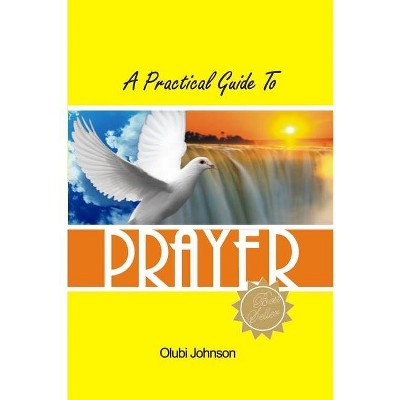 A Practical Guide to Prayer - by  Olubi Johnson (Paperback)