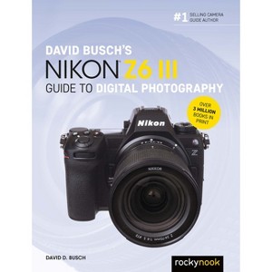 David Busch's Nikon Z6 III Guide to Digital Photography - (The David Busch Camera Guide) by  D Busch Busch (Paperback) - 1 of 1