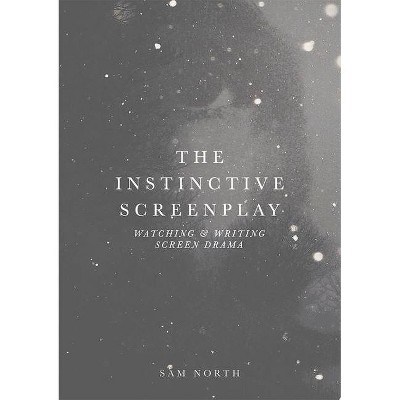 The Instinctive Screenplay - by  Sam North (Paperback)