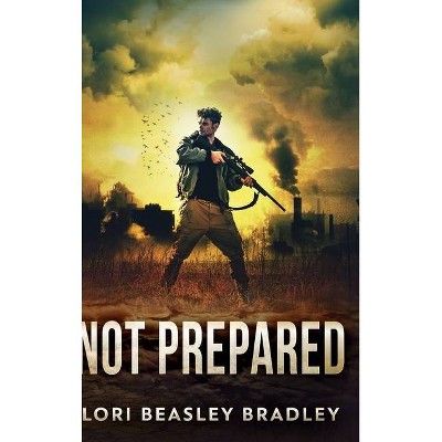 Not Prepared (The Prepared Series Book 1) - by  Lori Beasley Bradley (Hardcover)