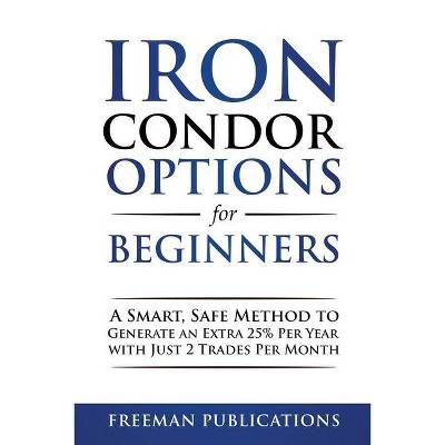 Iron Condor Options for Beginners - by  Freeman Publications (Paperback)