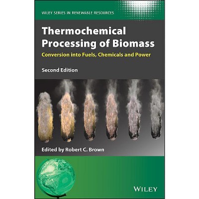 Thermochemical Processing of Biomass - (Wiley Renewable Resource) 2nd Edition by  Robert C Brown (Hardcover)