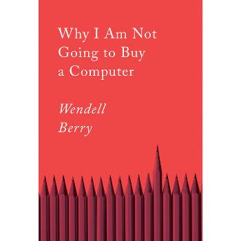 Why I Am Not Going to Buy a Computer - (Counterpoints) by  Wendell Berry (Paperback)