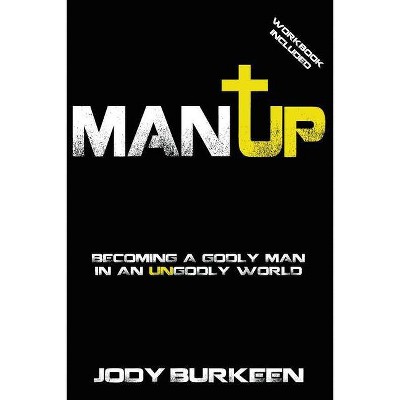 Man Up-Becoming a godly man in an ungodly world - by  Jody Burkeen (Paperback)