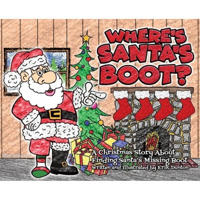 Where's Santa's Boot? - by  Erik Dunton (Hardcover)