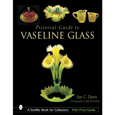 Pictorial Guide to Vaseline Glass - (Schiffer Book for Collectors) by  Sue C Davis (Hardcover)
