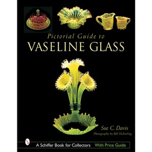 Pictorial Guide to Vaseline Glass - (Schiffer Book for Collectors) by  Sue C Davis (Hardcover) - 1 of 1