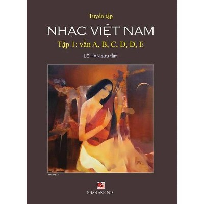 Tuyển Tập Nhạc Việt Nam (Tập 1) (A, B, C, D, Đ, E) (Hard Cover) - by  Han Le (Hardcover)