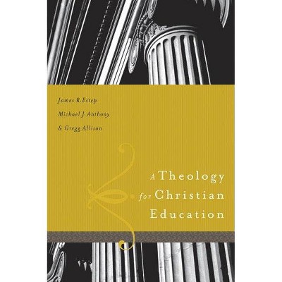 A Theology for Christian Education - by  James R Estep & Michael Anthony & Greg Allison (Hardcover)