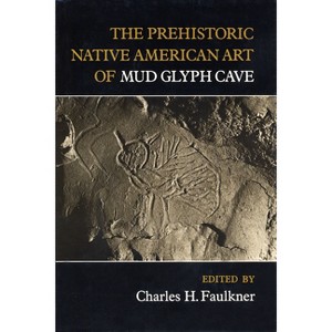 The Prehistoric Native American Art of Mud Glyph Cave - by  Charles H Faulkner (Paperback) - 1 of 1