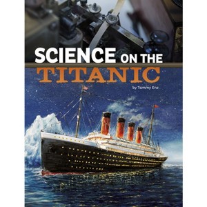 Science on the Titanic - (The Science of History) by  Tammy Enz (Paperback) - 1 of 1