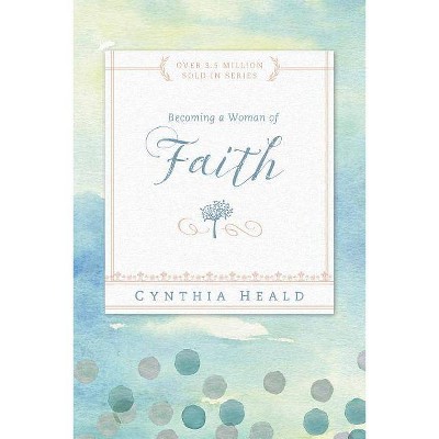 Becoming a Woman of Faith - (Bible Studies: Becoming a Woman) by  Cynthia Heald (Paperback)