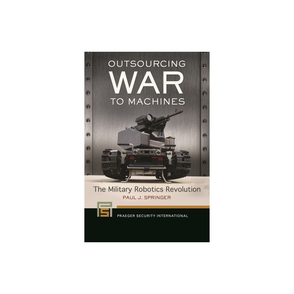 Outsourcing War to Machines - (Praeger Security International) by Paul J Springer (Paperback)