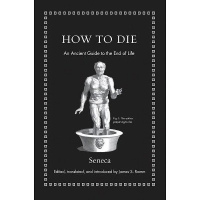 How to Die - (Ancient Wisdom for Modern Readers) by  Seneca (Hardcover)