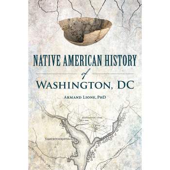 Native American History of Washington, DC - (American Heritage) by  Armand Lione Phd (Paperback)